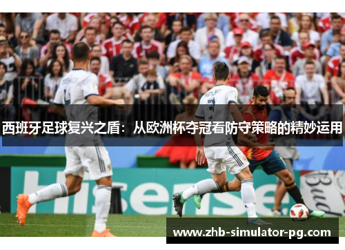 西班牙足球复兴之盾：从欧洲杯夺冠看防守策略的精妙运用