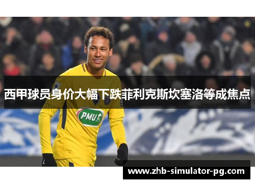 西甲球员身价大幅下跌菲利克斯坎塞洛等成焦点 西甲球员身价大幅下跌菲利克斯坎塞洛等成焦点
