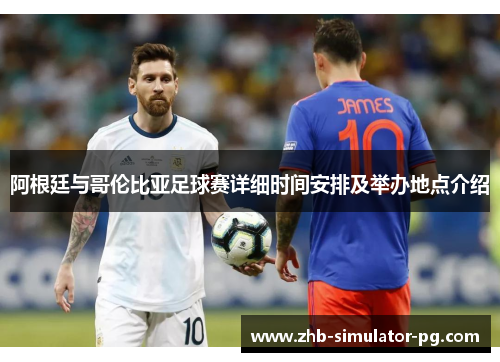 阿根廷与哥伦比亚足球赛详细时间安排及举办地点介绍