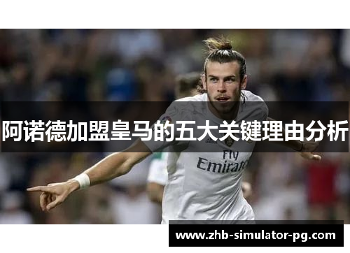 阿诺德加盟皇马的五大关键理由分析