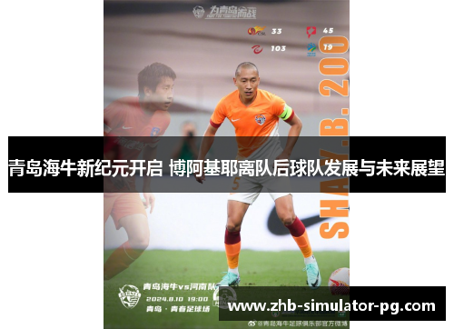 青岛海牛新纪元开启 博阿基耶离队后球队发展与未来展望
