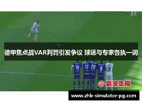 德甲焦点战VAR判罚引发争议 球迷与专家各执一词 德甲焦点战VAR判罚引发争议 球迷与专家各执一词