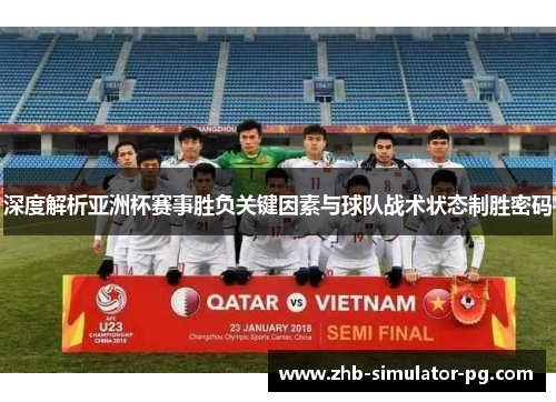 深度解析亚洲杯赛事胜负关键因素与球队战术状态制胜密码
