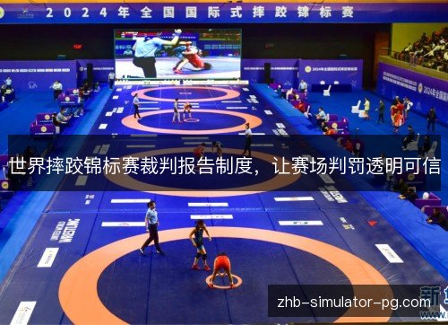 世界摔跤锦标赛裁判报告制度，让赛场判罚透明可信